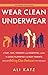 Wear Clean Underwear: A Fast, Fun, Friendly—and Essential—Guide to Legal Planning for Busy Parents (Because Wearing Clean Underwear Isn’t Enough)