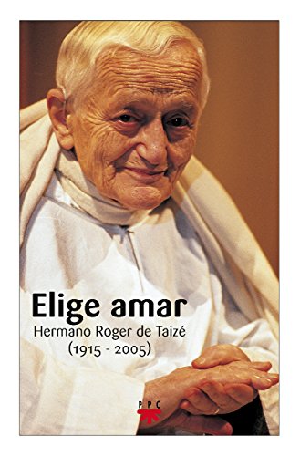 Elige amar: Hermano Roger de Taizé (1915-2005)