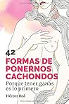TENER GANAS ES LO PRIMERO: 42 formas de ponernos cachondos (Spanish Edition)