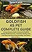 GOLDFISH AS PET COMPLETE GU...