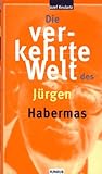 Die verkehrte Welt des Jürgen Habermas