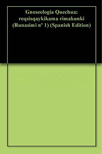 Gnoseología Quechua: reqsisqaykikama rimakunki (Runasimi nº 1) (Spanish Edition)