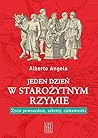 Jeden dzien w starozytnym Rzymie. Zycie powszednie, sekrety, ciekawostki
