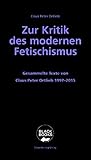 Zur Kritik des modernen Fetischismus: Gesammelte Texte von Claus Peter Ortlieb 1997 - 2015 Zur Kritik des modernen Fetischismus: Gesammelte Texte von Claus Peter Ortlieb 1997 - 2015