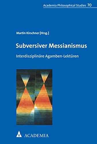 Subversiver Messianismus: Interdisziplinare Agamben-lekturen (Academia Philosophical Studies, 70) (German Edition)