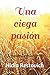 Una ciega pasión (Novelas h...