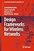 Design Frameworks for Wireless Networks (Lecture Notes in Networks and Systems, 82)