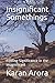 Insignificant Somethings by Karan Arora