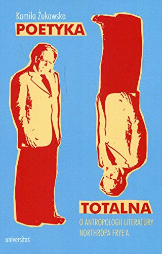 Poetyka totalna. O antropologii literatury Nothropa Frye'a (Paperback)