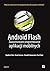 Android Flash Zaawansowane programowanie aplikacji mobilnych by Stephen Chin