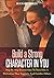 Build A Strong Character In You: Step By Step Instructions To Turn Into A Motivation That Supports And Fortifies Others