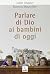 Parlare di Dio ai bambini di oggi by Joëlle Chabert