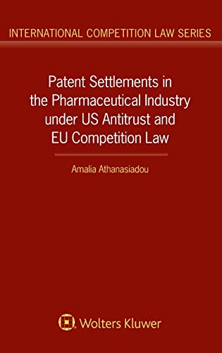 Patent Settlements in the Pharmaceutical Industry under US Antitrust and EU Competition Law (International Competition Law, 75)