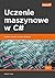 Uczenie maszynowe w C#. Szybkie, sprytne i solidne aplikacje by Matt R. Cole