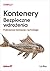 Kontenery. Bezpieczne wdrozenia. Podstawowe koncepcje i techn... by Liz Rice