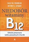 Niedobor witaminy B12 Ukryta przyczyna wielu powaznych chorob