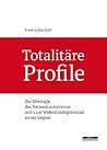 Totalitäre Profile: Zur Ideologie des Nationalsozialismus und zum Widerstandspotenzial seiner Gegner Totalitäre Profile: Zur Ideologie des Nationalsozialismus und zum Widerstandspotenzial seiner Gegner