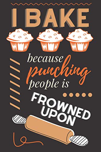 I Bake Because Punching People Is Frowned Upon: Funny Book for Own Recipes Colection I Blank Recipes Book to Record Recipes For Women I Notebook For ... & Humor Gift For Cooking & Baking Lovers (Paperback)