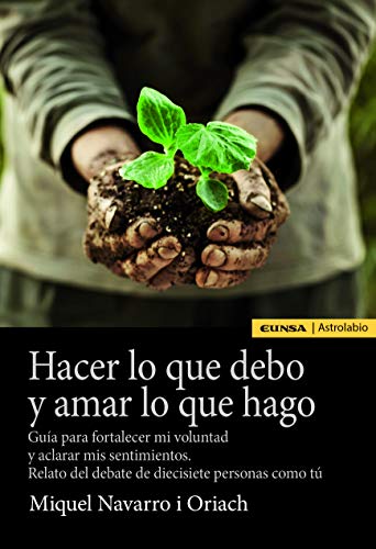Hacer lo que debo y amar lo que hago: Guía para fortalecer mi voluntad y aclarar mis sentimientos. Relato del debate de diecisiete personas como tú (Paperback)