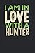I Am In Love With A Hunter Notebook: Hunting Notebooks For Work Hunting Notebooks College Ruled Journals Cute Hunting Note Pads For Students Funny Hunting Gifts Wide Ruled Lined