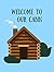 Welcome to Our Cabin: Visit...