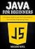 Java for Beginners: A Complete Guide to Learn the Fundamentals of Java and Start Programming Today!