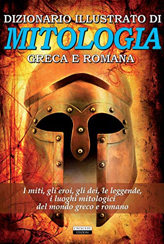 Dizionario illustrato di mitologia greca e romana. I miti, gli eroi, gli dei, le leggende, i luoghi mitologici del mondo greco e romano (Paperback)