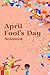 April Fools Day Notebook: f...