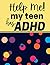Help Me, My Teen Has ADHD: ...