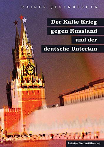 Der Kalte Krieg gegen Russland und der deutsche Untertan: Kulturtod und Verfall des Westens im Materialismus. Wie Russland dem Westen helfen kann (Perfect Paperback)