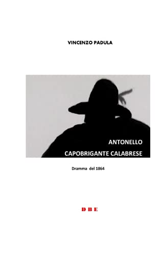 ANTONELLO CAPOBRIGANTE CALABRESE: Dramma del 1864 (Italian Edition)