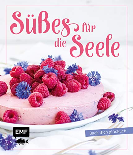 Süßes für die Seele - Back dich glücklich: Kleiner Aufwand, großer Effekt: Muffins, Cupcakes, Brownies, Tartes, Kuchen und Torten für jeden Anlass! (Hardcover)