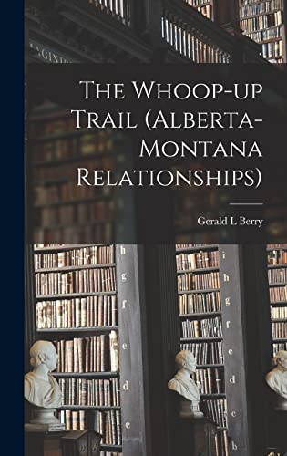 The Whoop-up Trail (Alberta-Montana Relationships)
