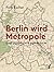 Berlin wird Metropole