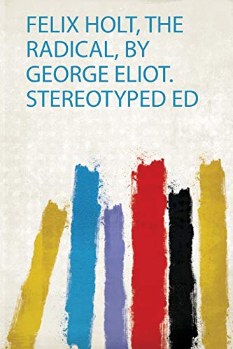 Felix Holt, the Radical, by George Eliot. Stereotyped Ed