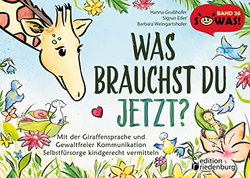 Was brauchst du jetzt? Mit der Giraffensprache und Gewaltfreier Kommunikation Selbstfürsorge kindgerecht vermitteln (SOWAS! 26) (German Edition)