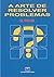 A Arte de Resolver Problemas