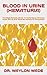 BLOOD IN URINE (HEMATURIA): The Best Remedy Guide To Understand, Prevent, Cope, Strive And Reverse Hematuria Completely