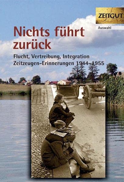 Nichts führt zurück: Flucht, Vertreibung, Integration 1944-1955. 29 Zeitzeugen-Erinnerungen (Hardcover)
