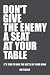 Don't give the enemy a seat...