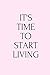 IT'S TIME TO START LIVING: ...