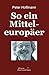 So ein Mitteleuropäer: Meine außergewöhnliche Lebensgeschichte (German Edition)