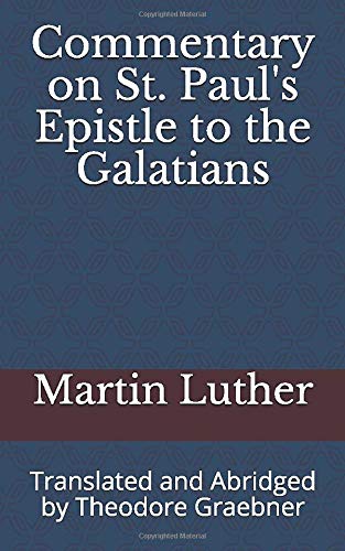Commentary on St. Paul's Epistle to the Galatians: Translated and Abridged by Theodore Graebner