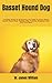 Basset Hound Dog: The Best Guide On Everything You Need To Know About Basset Hound Dog, Feeding, Diet, Training, Breeding, Care And Lots More