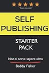 SELF-PUBLISHING STARTER PACK: Non ti serve sapere altro. (Italian Edition)