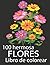 Dibujos de 100 hermosas flores para colorear: Libro para colorear para adultos con flores, jarrones, racimos y una variedad de diseños de flores (libros para colorear para adultos) (Spanish Edition)
