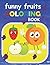 funny fruits COLORING BOOK: Coloring Book For kids Ages 1-3: Fun and learn with fruit coloring (size 8.5''x11'')
