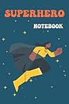 Superhero Notebook: a lined notebook celebrating the national Superhero day for kids , 6*9 inches in size and 120 pages Superhero Notebook: a lined notebook celebrating the national Superhero day for kids , 6*9 inches in size and 120 pages