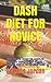 DASH DIET FOR NOVICE: DASH DIET FOR NOVICE:THE COMPLETE GUIDE ON EVERYTHING YOU NEED TO KNOW ON HOW TO PREPERE YOUR DASH