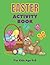 Easter Activity Book For Kids Age 4-8: A Big Easter Dot To Dot, Coloring, Mazes, Spot the Difference, Word Search and Count & Number Tracing Activity ... Kids | Fun Girls & Boys Basket Stuffer Gift